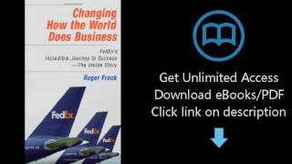 Changing How the World Does Business: Fedex's Incredible Journey to Success - The Inside Story