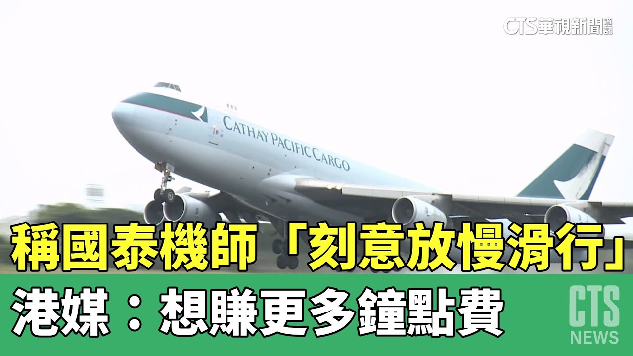 稱國泰機師「刻意放慢滑行」 港媒：想賺更多鐘點費- 華視新聞網