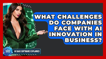 What Challenges Do Companies Face With AI Innovation in Business? | AI SaaS Software Explained News