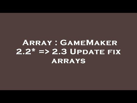 Array : GameMaker 2.2* =  2.3 Update fix arrays