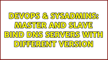 DevOps & SysAdmins: Master and slave bind DNS servers with different version