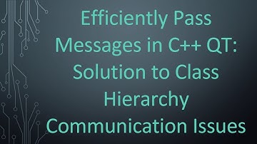 Efficiently Pass Messages in C++ QT: Solution to Class Hierarchy Communication Issues