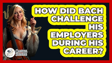 How Did Bach Challenge His Employers During His Career? - Classical Serenade