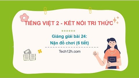 Giảng bài 24: Nặn đồ chơi | Tiếng Việt 2 Kết nối tri thức