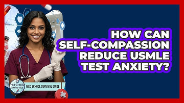 How Can Self-compassion Reduce USMLE Test Anxiety? - Med School Survival Guide