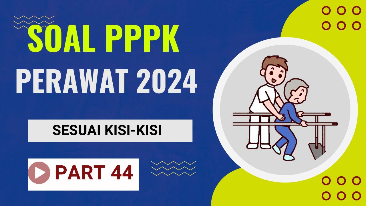 PART 44 - SOAL P3K PERAWAT 2024, LENGKAP DENGAN PEMBAHASAN, SESUAI FR, SESUAI KISI-KISI