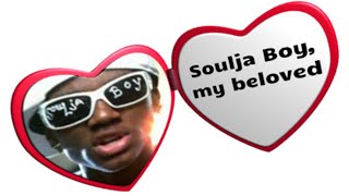 Soulja Boy, my beloved