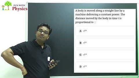 A body is moved along a straight line by a machine delivering a constant power. The distance moved