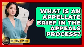 What Is An Appellate Brief In The Appeals Process - Courtroom Chronicles
