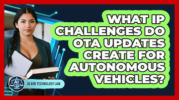 What IP Challenges Do OTA Updates Create For Autonomous Vehicles? - AI and Technology Law