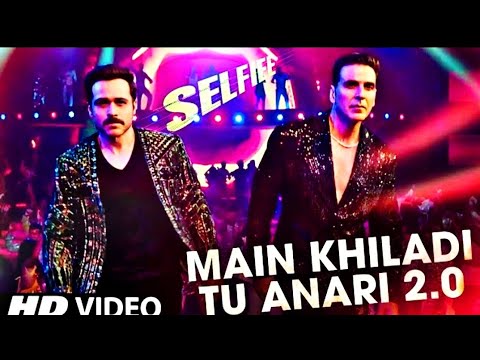 MAIN KHILADI Tu Anari (full Video) Selfie | Akshay Kumar, Emraan Hashmi |Nushrat B| Udit N.