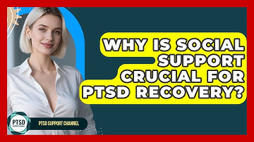 Why Is Social Support Crucial For PTSD Recovery? - PTSD Support Channel