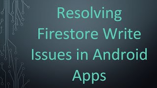 Resolving Firestore Write Issues in Android Apps