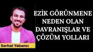 EZİK GÖRÜNMENE NEDEN OLAN DAVRANIŞLAR VE ÇÖZÜM YOLLARI