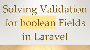 Solving Validation for boolean Fields in Laravel