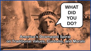 America's Downward Spiral on  Traditional Values, Customs and  Morals Traditional American Values