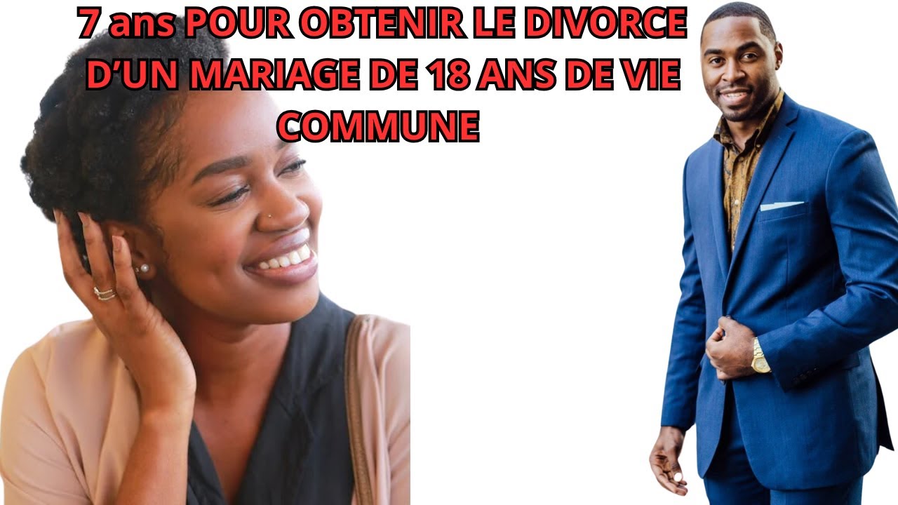 ( HISTOIRE 7) 7 ans POUR OBTENIR LE DIVORCE D'UN MARIAGE DE 18 ANS DE VIE COMMUNE
