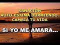 🎧💛 Cómo CAMBIARÍA tu vida SI TE AMARAS? Comenzarás a amarte con este video. SANACIÓN DURMIENDO.