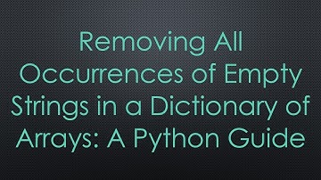 Removing All Occurrences of Empty Strings in a Dictionary of Arrays: A Python Guide
