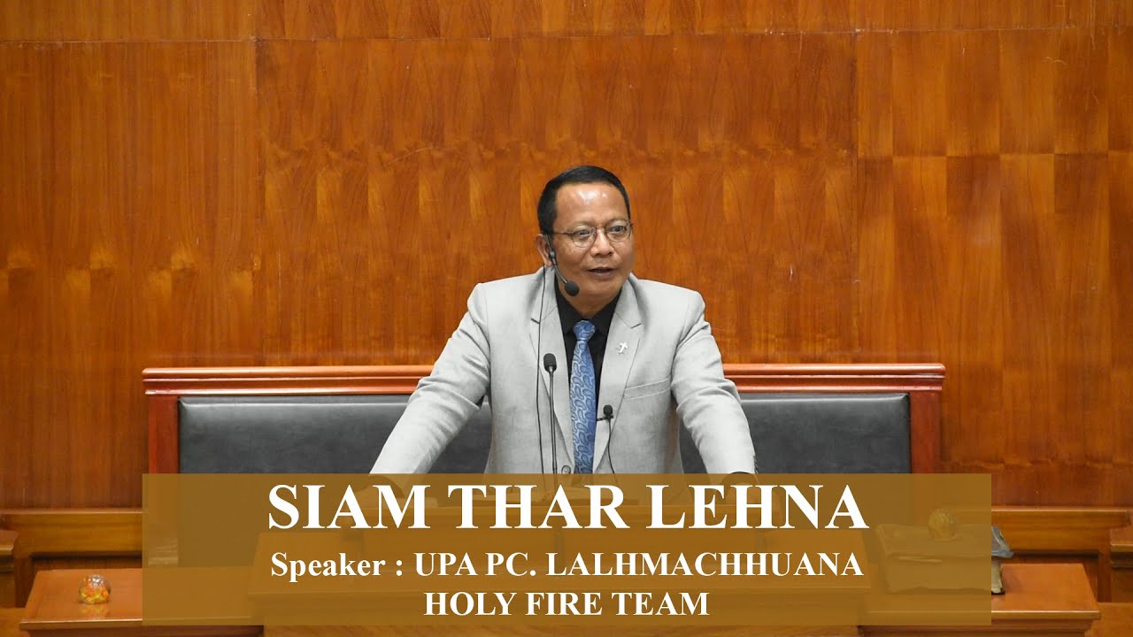  SPEAKER UPA PC LALHMACHHUANA   SIAM THAR LEHNA  HOLY FIRE TEAM  SERMON   khscontent 