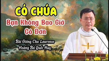 Có Chúa Bạn Không Bao Giờ Cô Đơn | Bài Giảng Cha Laurenso Hoàng Bá Quốc Huy