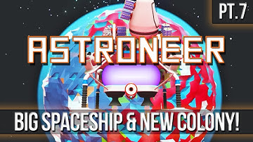 ASTRONEER - Big Spaceship & New Colony! [Pt.7]