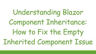 Understanding Blazor Component Inheritance: How to Fix the Empty Inherited Component Issue
