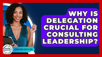 Why Is Delegation Crucial For Consulting Leadership? - Consulting Career Hub