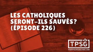 Les Catholiques sont-ils sauvés? (Épisode 226)