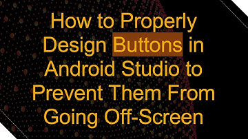 How to Properly Design Buttons in Android Studio to Prevent Them From Going Off-Screen