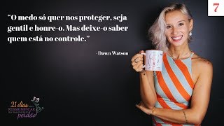 Dia 07 - Tornando o medo em nosso maior aliado.