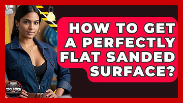 How To Get A Perfectly Flat Sanded Surface? - ToolBench Pros