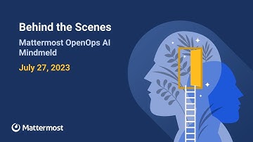 Behind the Scenes: Mattermost OpenOps AI Mindmeld | July 27, 2023