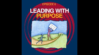 Episode 6 - Leading With Purpose
