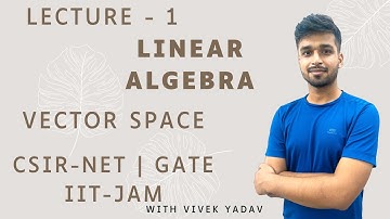 Lecture 1 | Vector Space  - I | Linear Algebra | IIT JAM | CSIR Net | Gate | Vivek maths