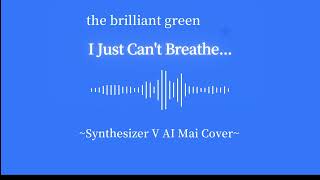 I Just Can't Breathe.../the brilliant green ~Synthesizer V AI Mai Cover~
