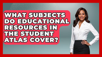 What Subjects Do Educational Resources in The Student Atlas Cover? | The Student Atlas News