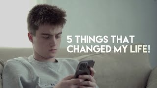 5 THINGS THAT COMPLETELY CHANGED MY LIFE