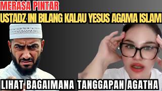 USTAD INI MERASA PINTAR, KATANYA YESUS AGAMA ISLAM,APAKAH BETUL? LIHAT BAGAIMANA TANGGAPAN AGATHA