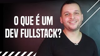 O que é um desenvolvedor Fullstack