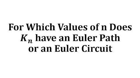 For Which Values of n Does K_n  have an Euler Path or an Euler Circuit