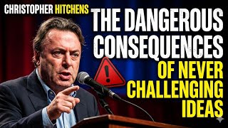 The Dangerous Consequences of Never Challenging Ideas | Christopher Hitchens