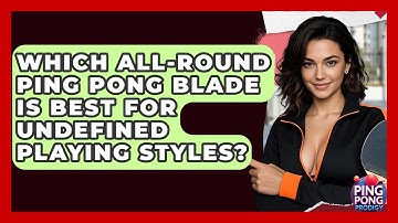 Which All-round Ping Pong Blade Is Best For Undefined Playing Styles? - Ping Pong Prodigy