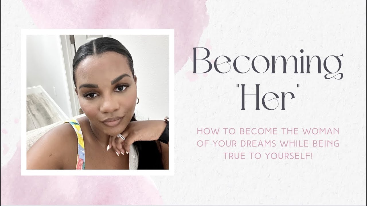 Becoming Her_How to Become the Woman of Your Dreams! - YouTube