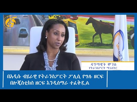 በአዲሱ ብሄራዊ የትራንስፖርት ፖሊሲ የግሉ ዘርፍ በሎጂስቲክስ ዘርፍ እንዲሰማራ ተፈቅዷል