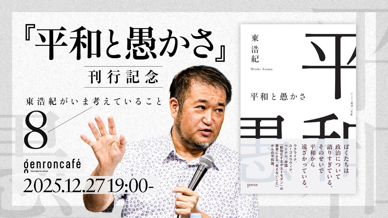 東浩紀がいま考えていること 8──『平和と愚かさ』刊行記念 @hazuma #ゲンロン