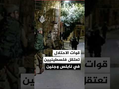 قوات الاحتلال تقتحم مناطق بالضفة الغربية وتعتقل فلسطينيين في نابلس وجنين
