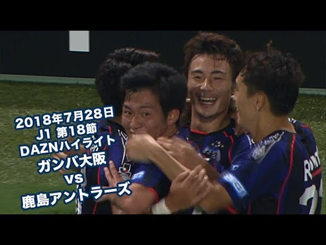 18年7月28日 J1リーグ 第18節 ガンバ大阪 Vs 鹿島アントラーズ Daznハイライト Youtube