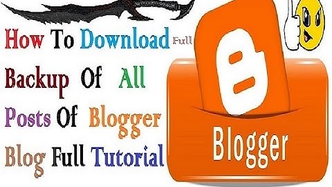 How To Download Full Backup Of All Posts Of Blogger Blog