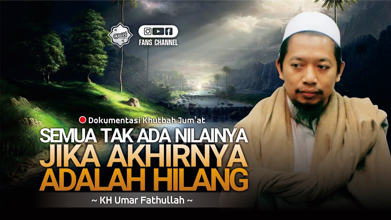 AKHIR YANG HILANG TIADA ARTI • Khutbah Jumat KH Umar Fathullah Temboro